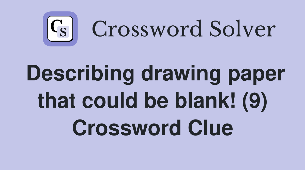 Describing drawing paper that could be blank! (9) Crossword Clue